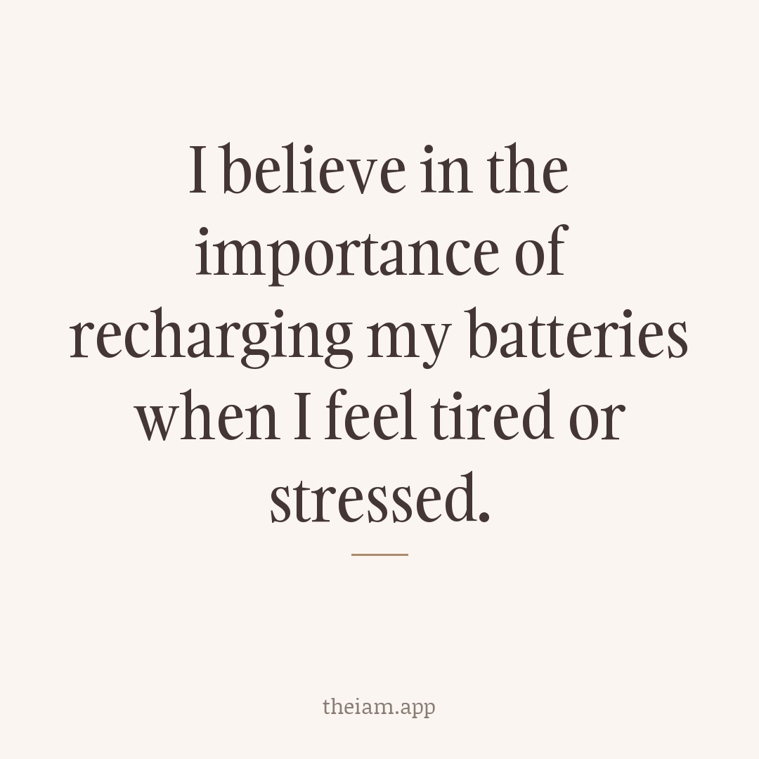 I believe in the importance of recharging my batteries when I feel tired or stressed.