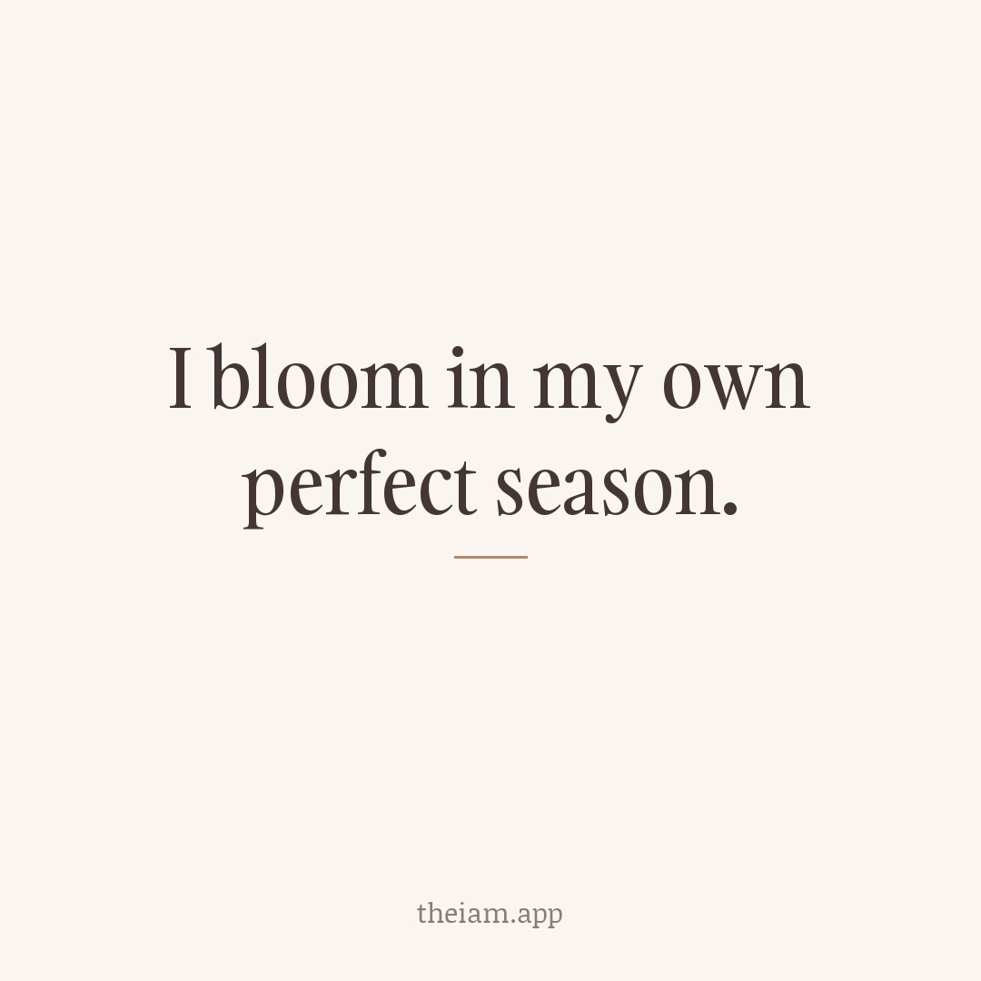 I bloom in my own perfect season.