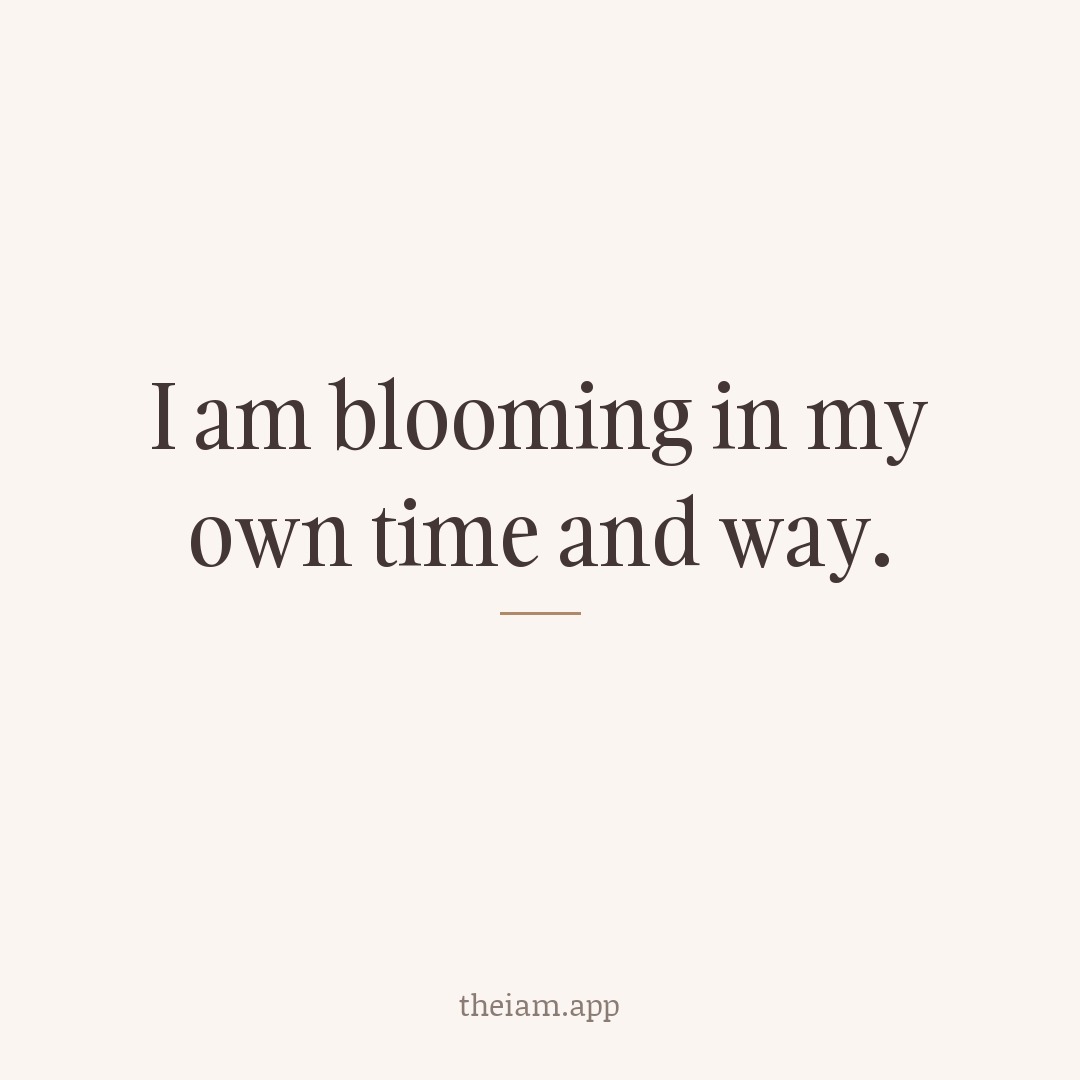 I am blooming in my own time and way.