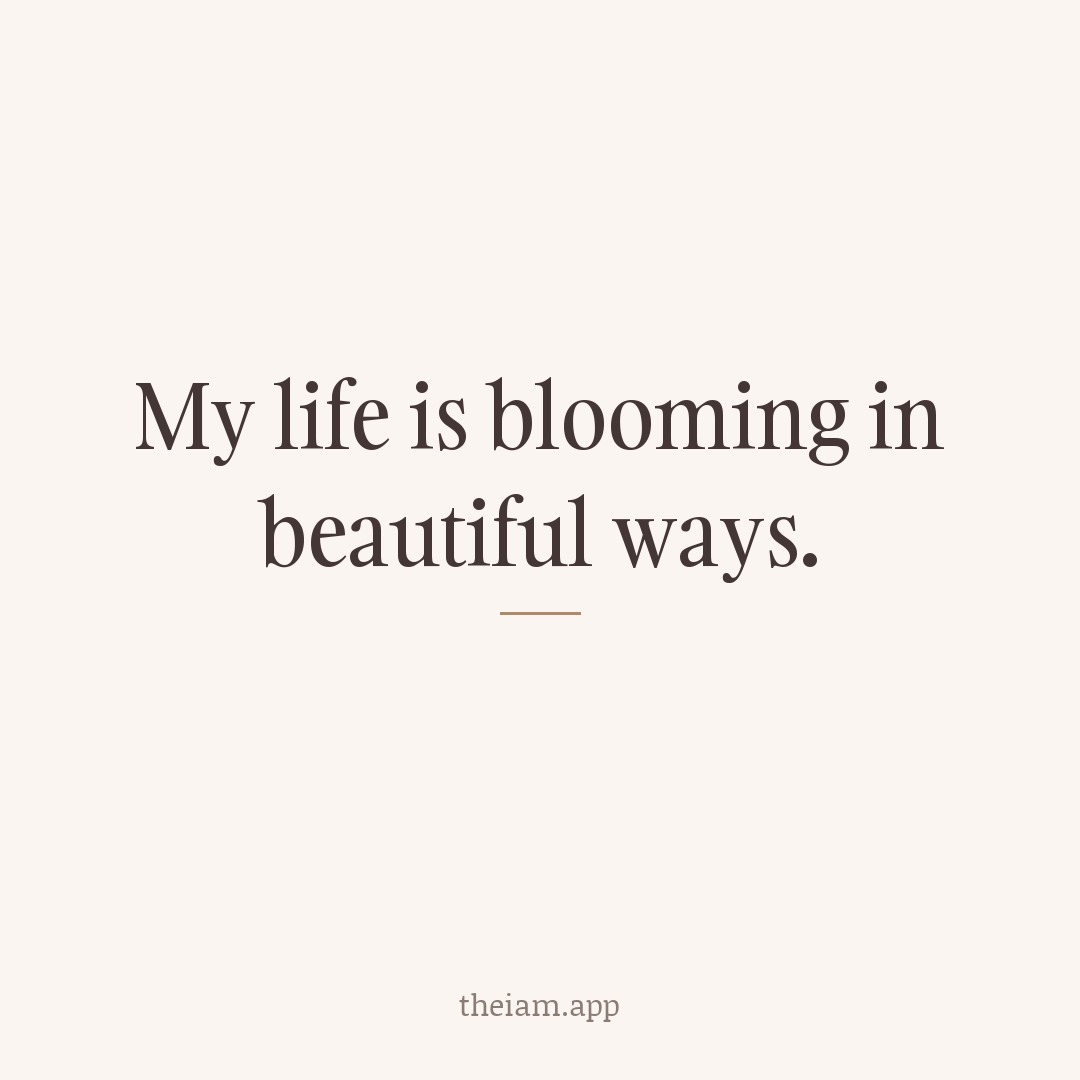 My life is blooming in beautiful ways.