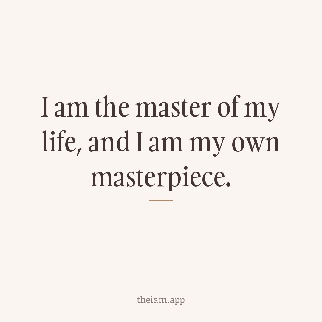 I am the master of my life, and I am my own masterpiece.