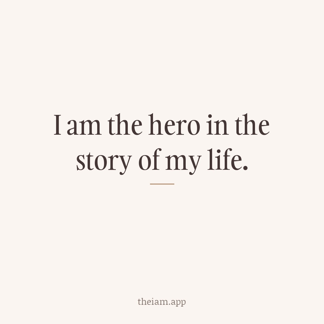 I am the hero in the story of my life.