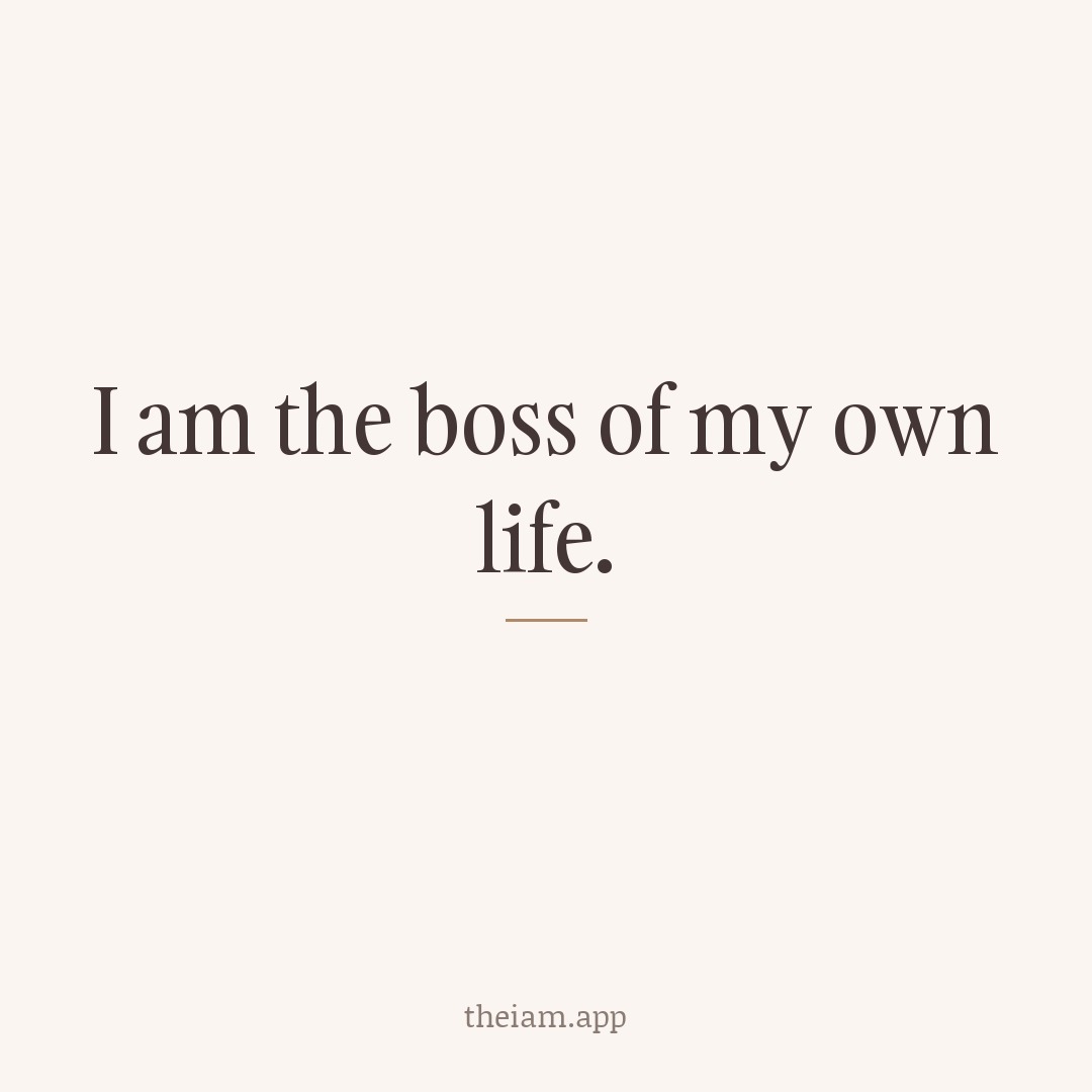 I am the boss of my own life.