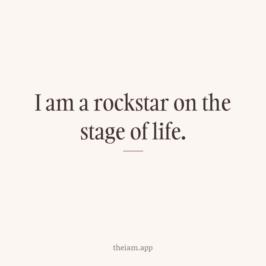 I am a rockstar on the stage of life.