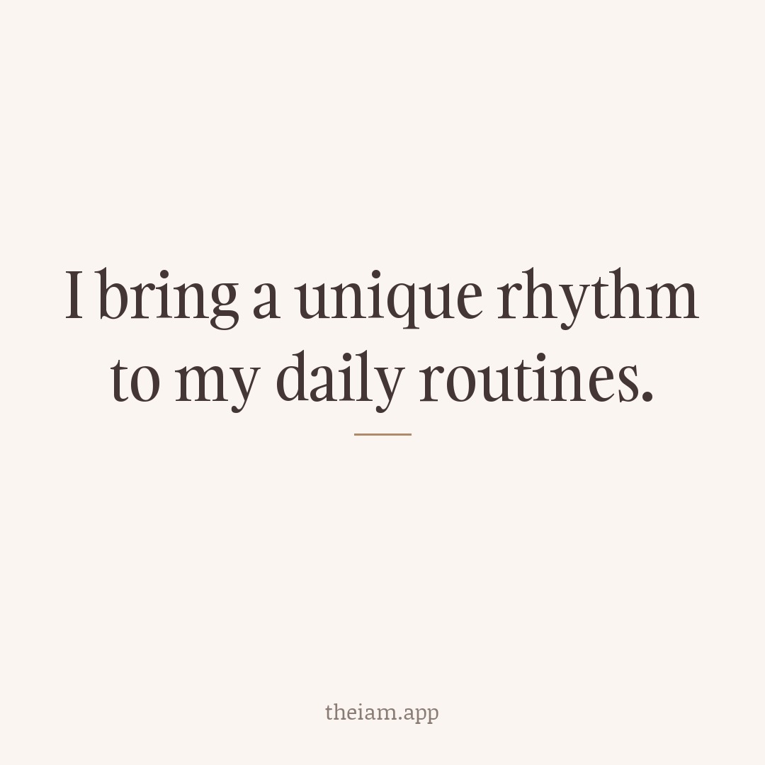 I bring a unique rhythm to my daily routines.