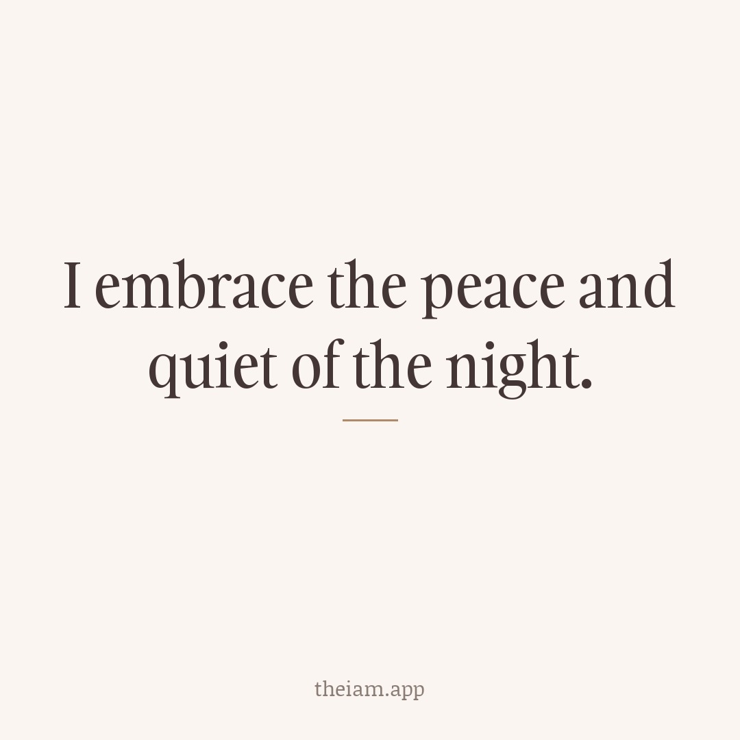 I embrace the peace and quiet of the night.