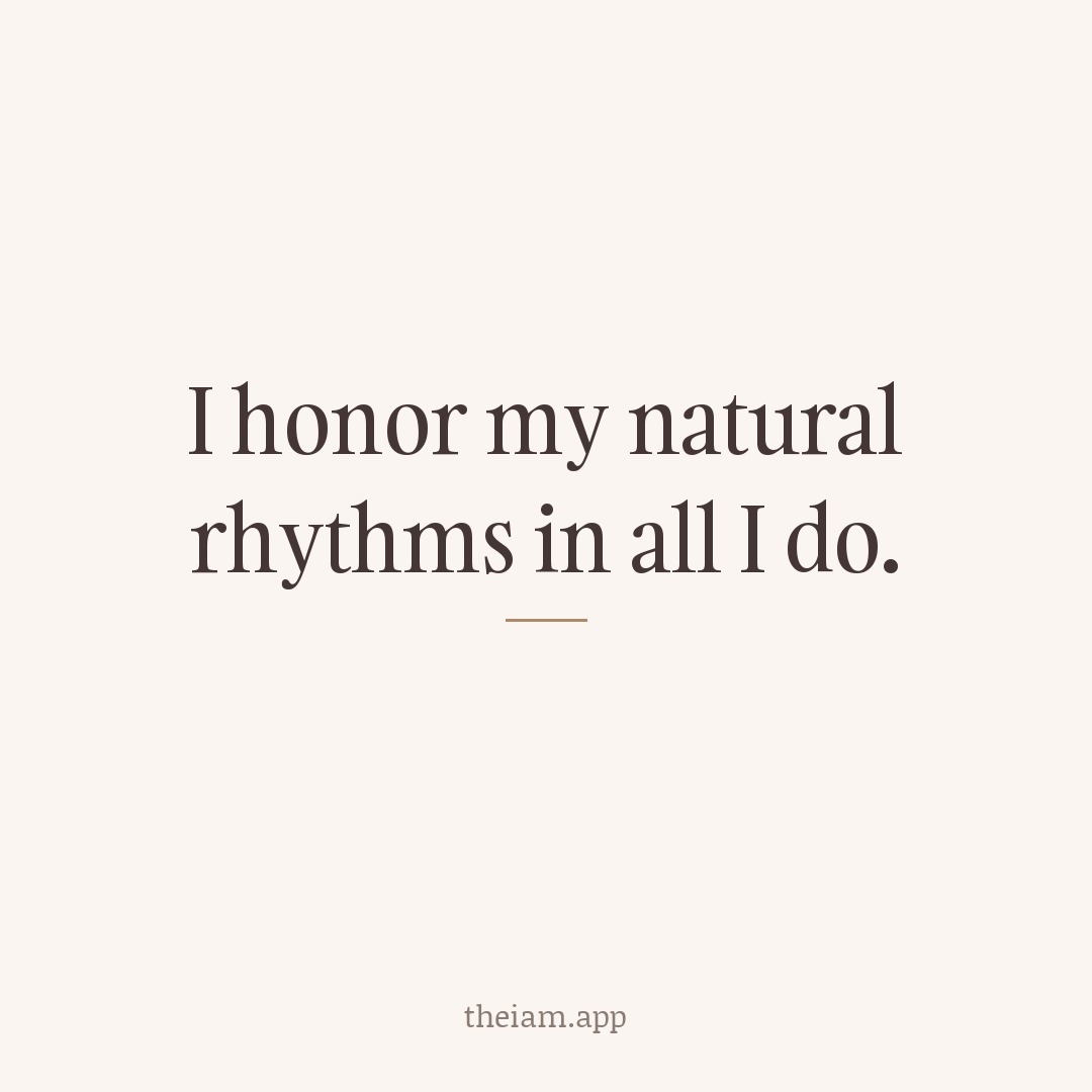 I honor my natural rhythms in all I do.