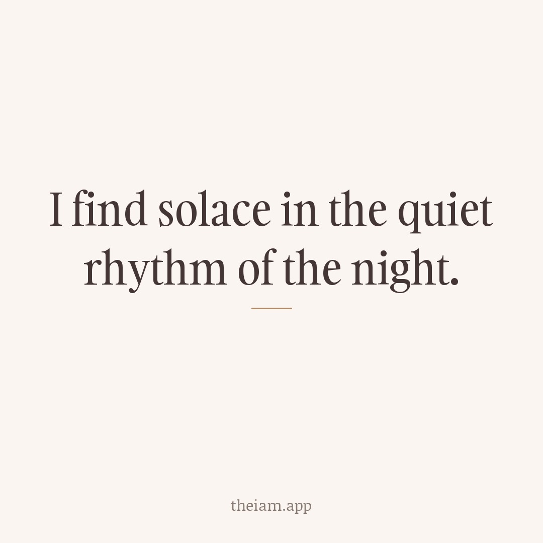I find solace in the quiet rhythm of the night.