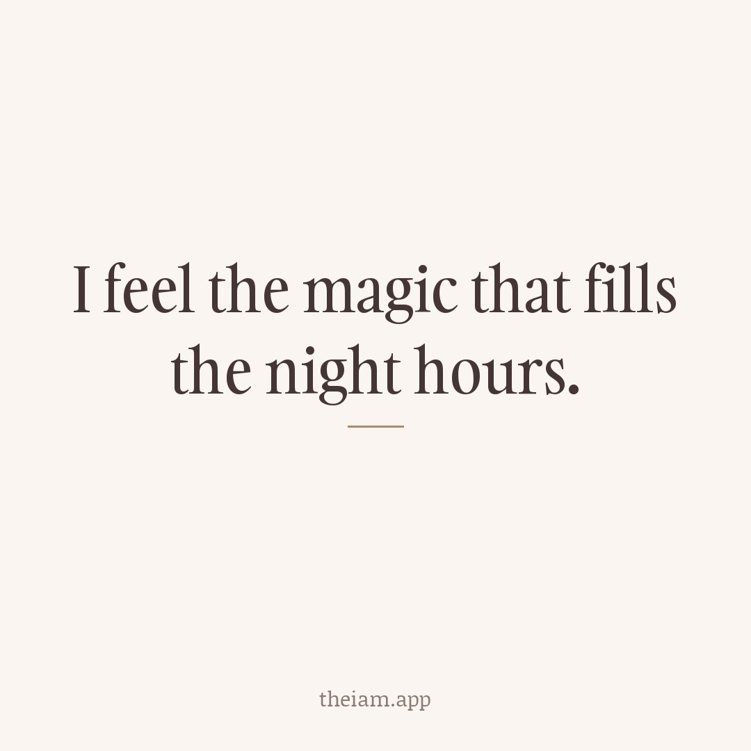 I feel the magic that fills the night hours.