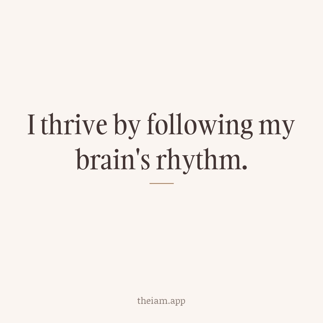I thrive by following my brain's rhythm.