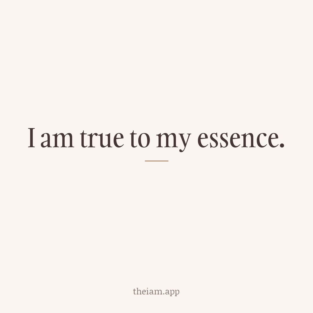 I am true to my essence.