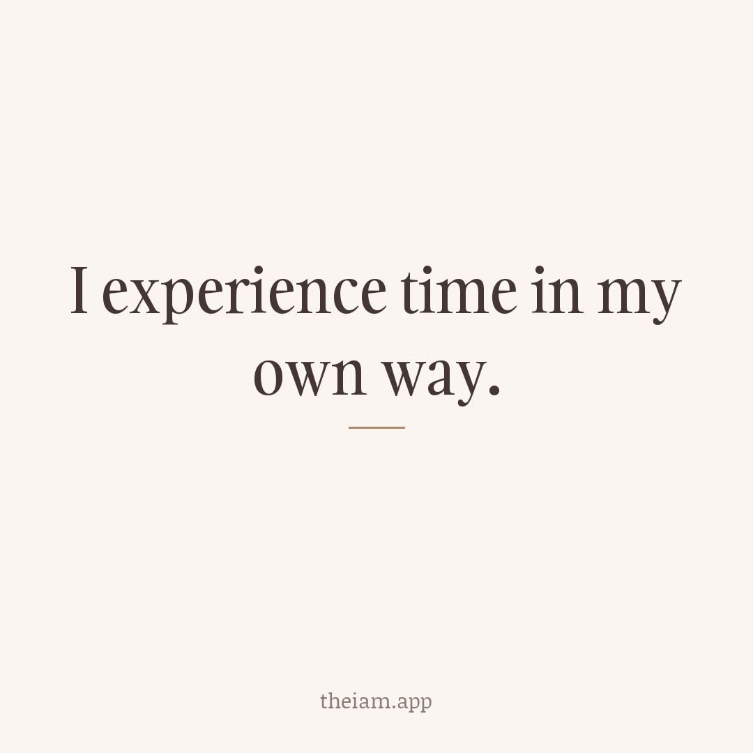 I experience time in my own way.