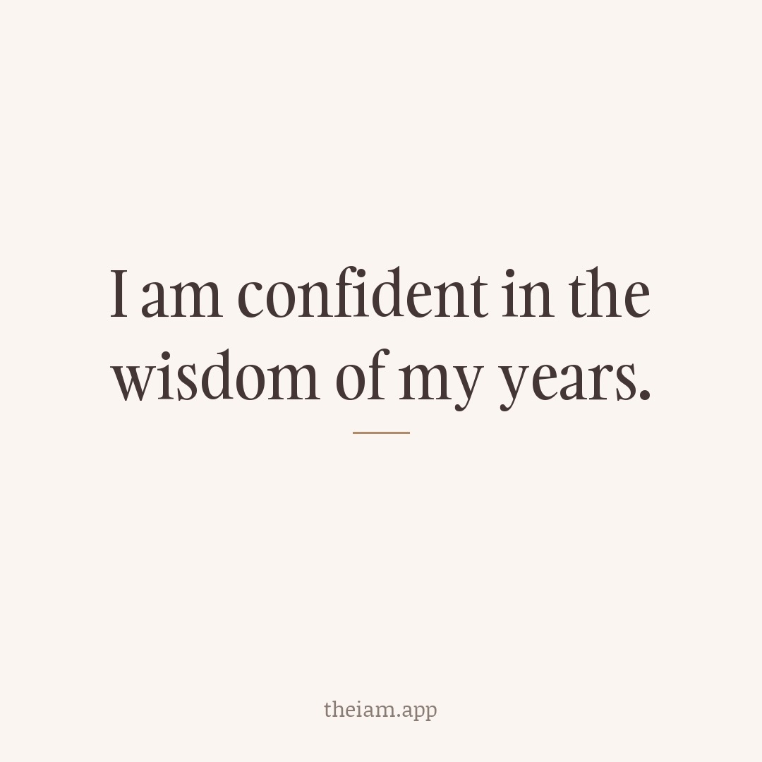 I am confident in the wisdom of my years.