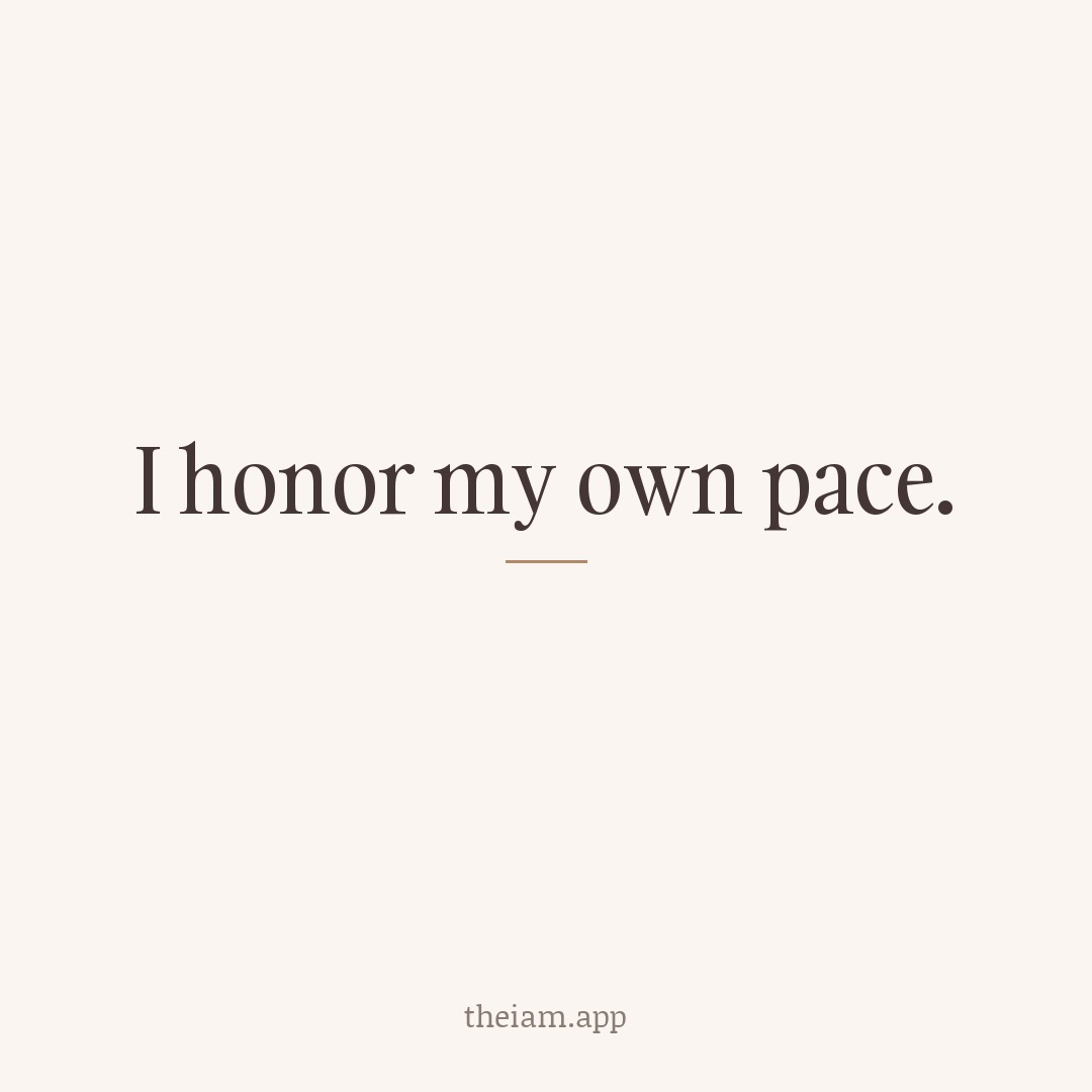 I honor my own pace.