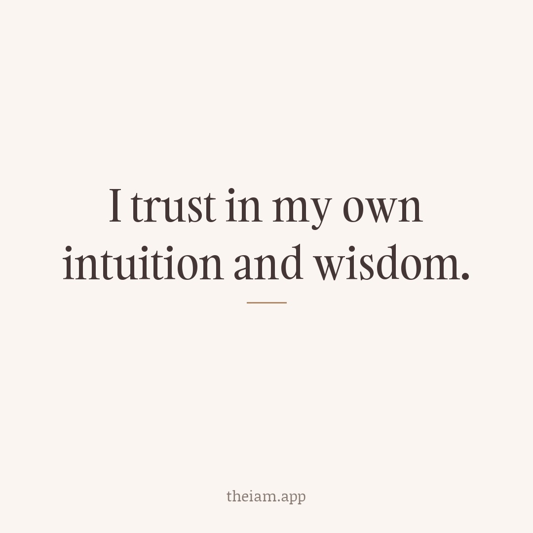 I trust in my own intuition and wisdom.