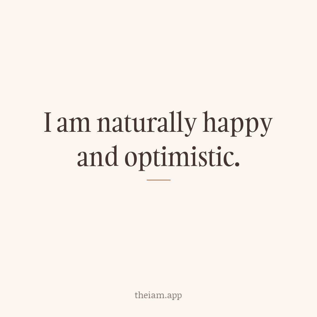 I am naturally happy and optimistic.