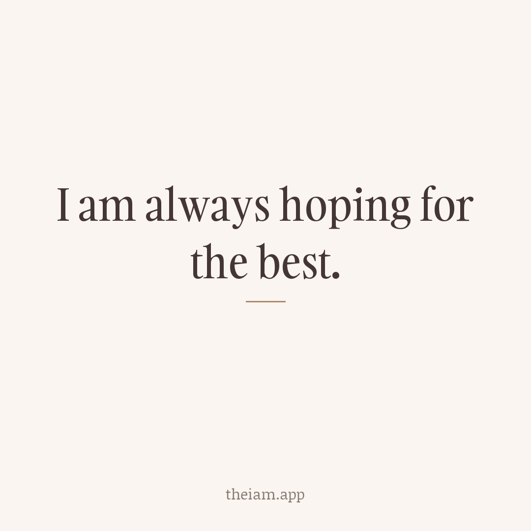 I am always hoping for the best.
