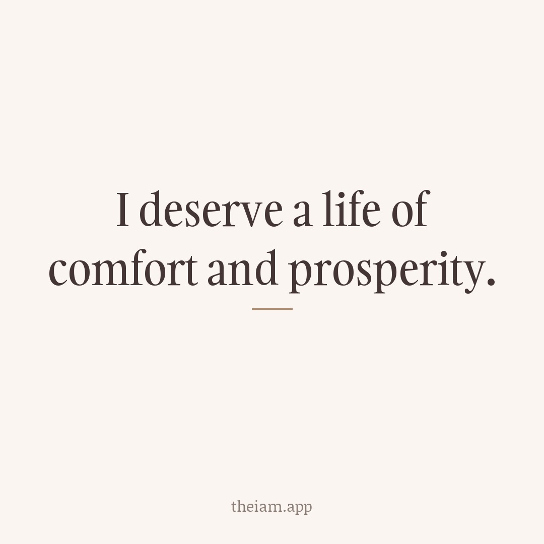 I deserve a life of comfort and prosperity.