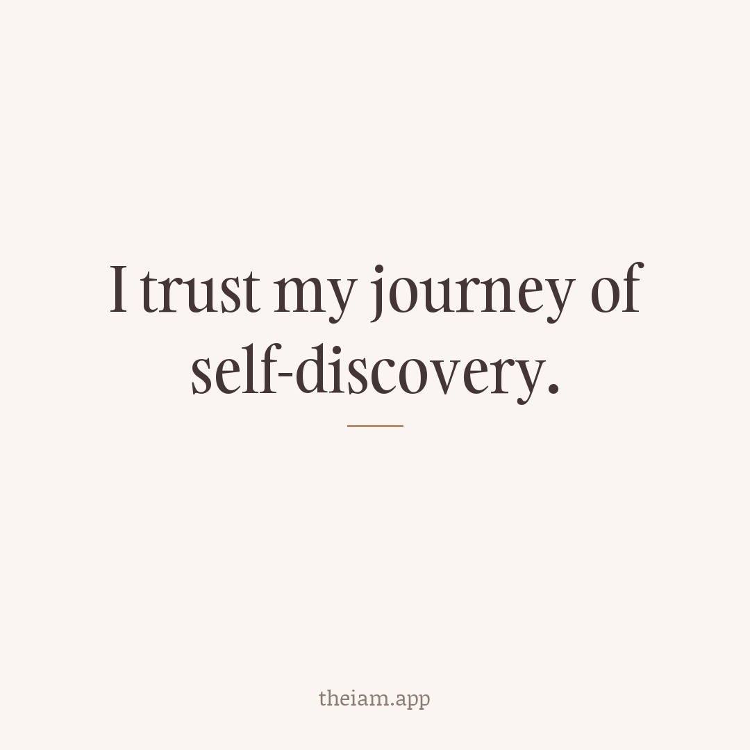 I trust my journey of self-discovery.