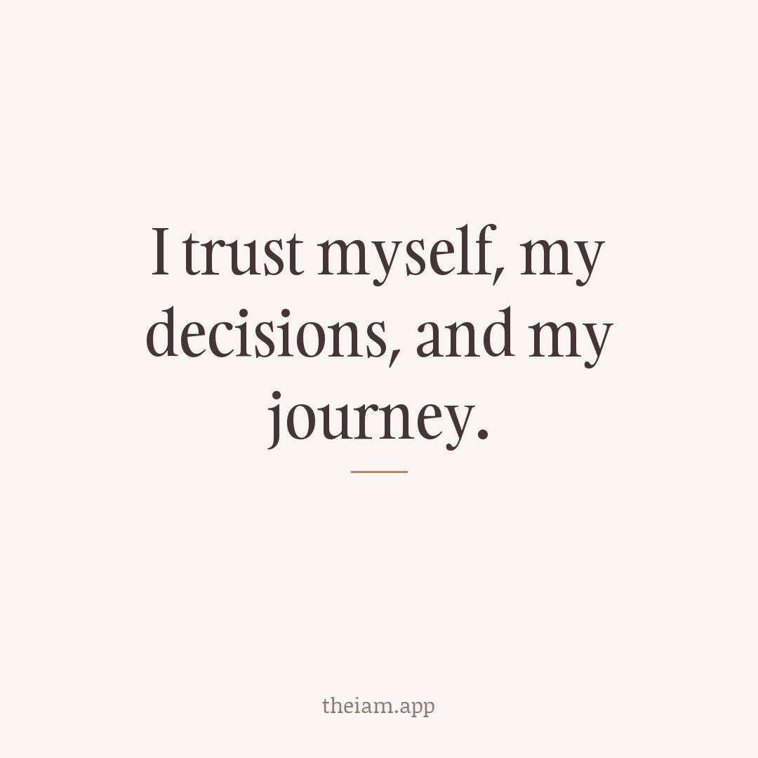 I trust myself, my decisions, and my journey.
