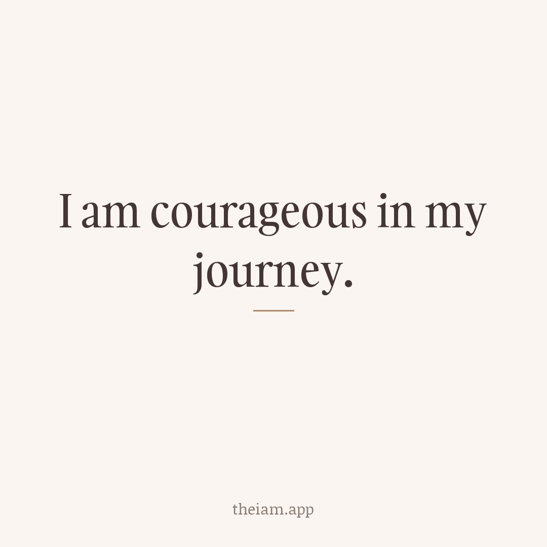 I am courageous in my journey.