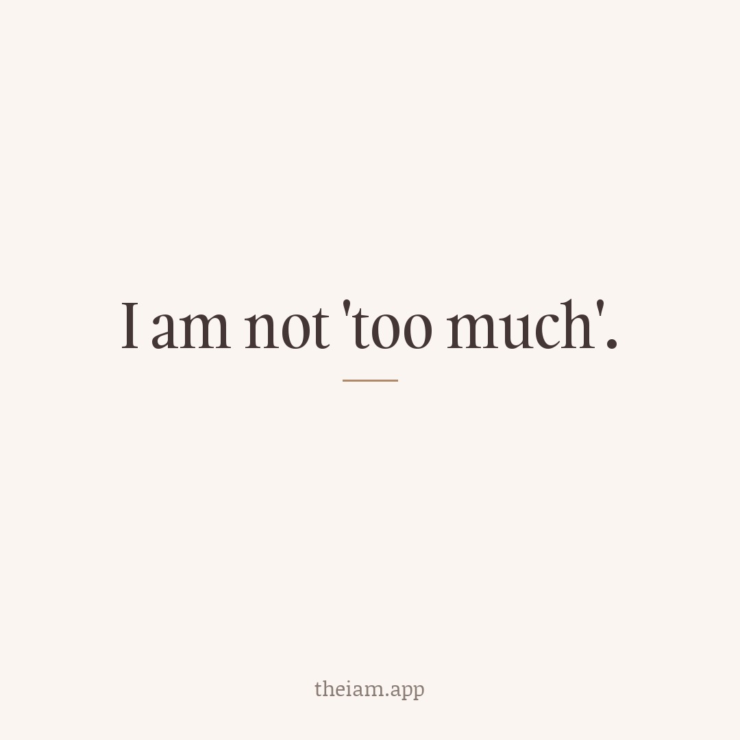 I am not 'too much'.