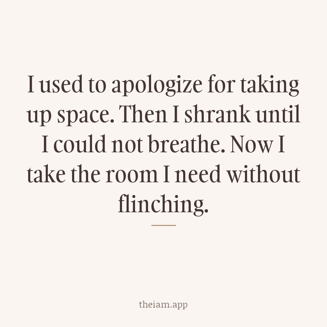 I used to apologize for taking up space. Then I shrank until I could not breathe. Now I take the room I need without flinching.