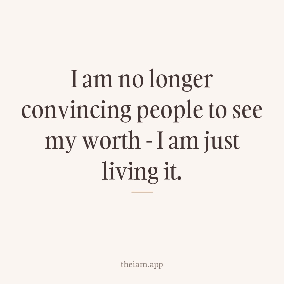 I am no longer convincing people to see my worth - I am just living it.