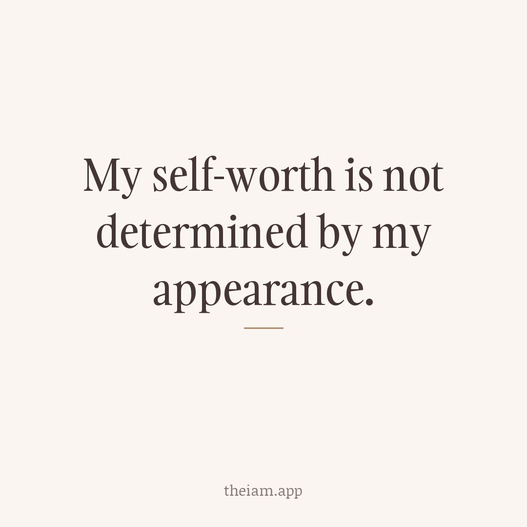 My self-worth is not determined by my appearance.