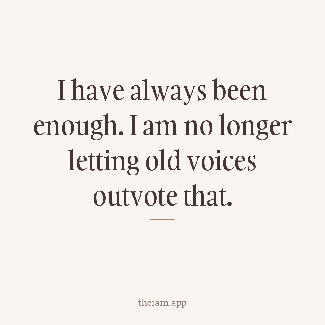 I have always been enough. I am no longer letting old voices outvote that.