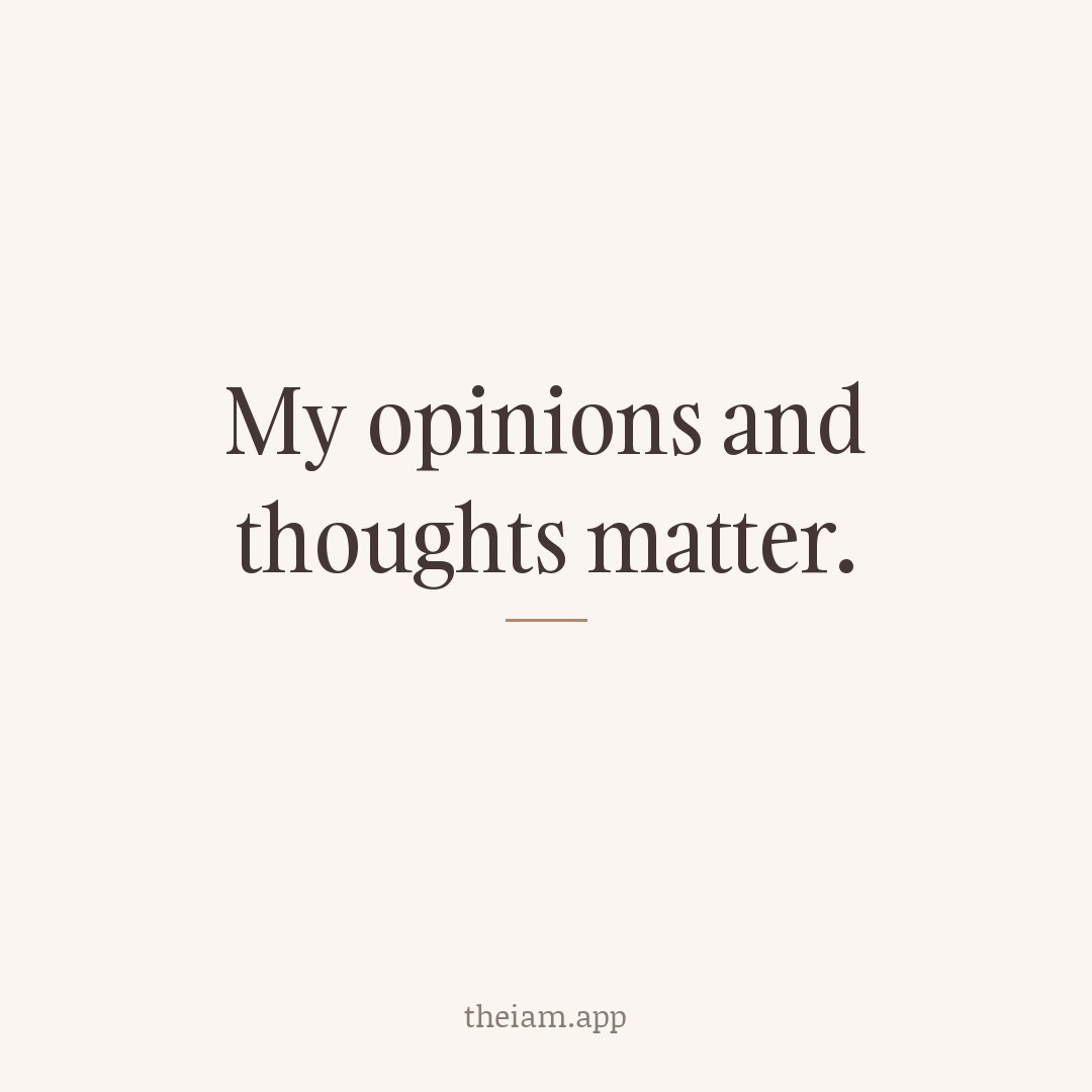 My opinions and thoughts matter.