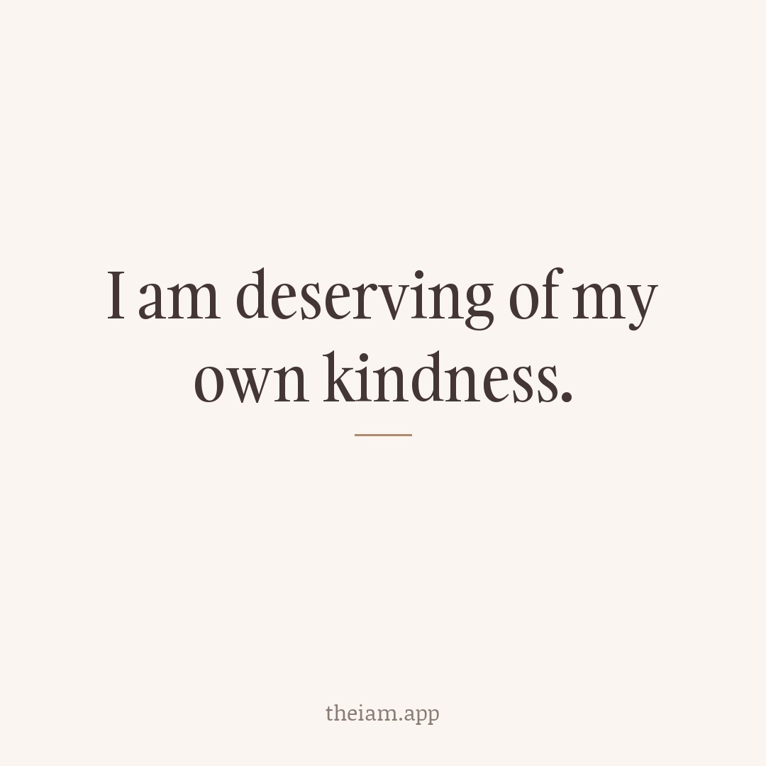 I am deserving of my own kindness.