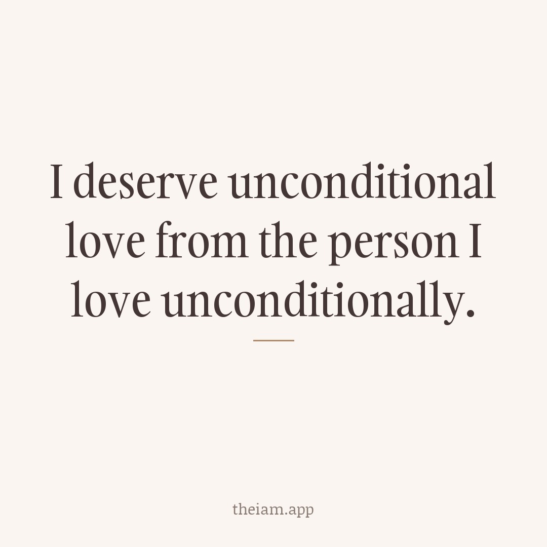 I deserve unconditional love from the person I love unconditionally.