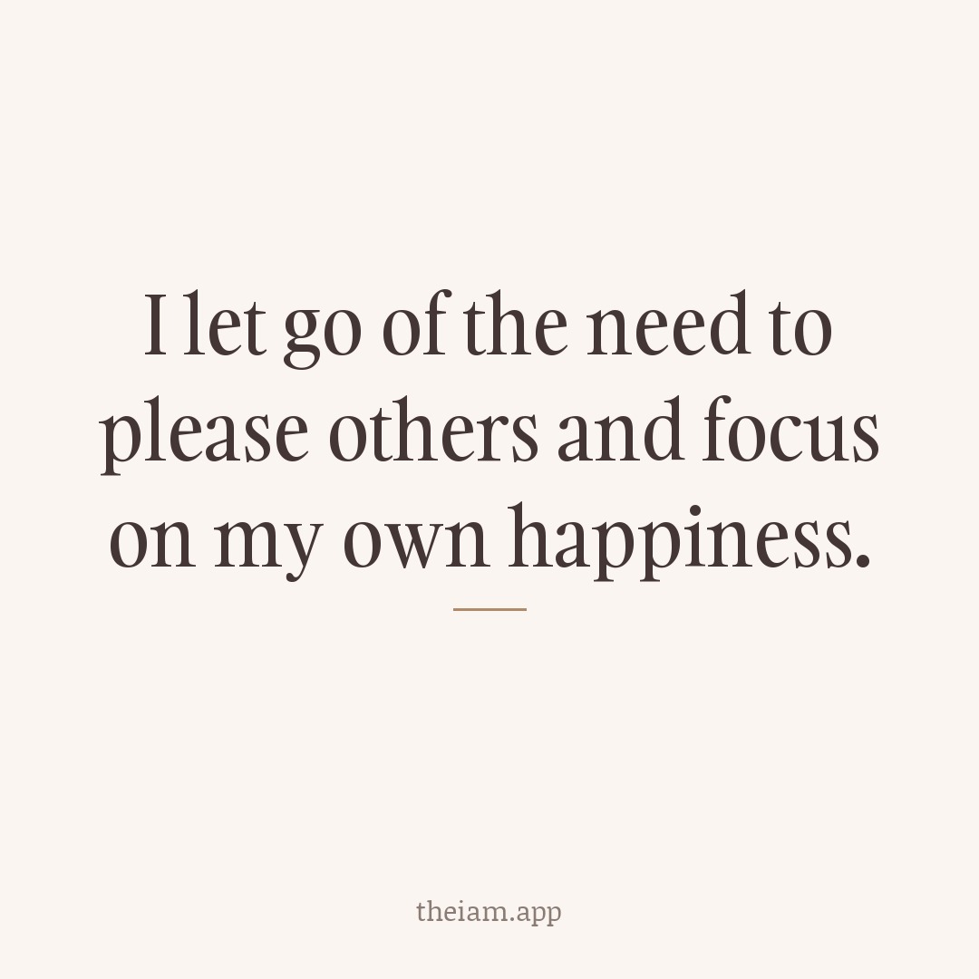 I let go of the need to please others and focus on my own happiness.