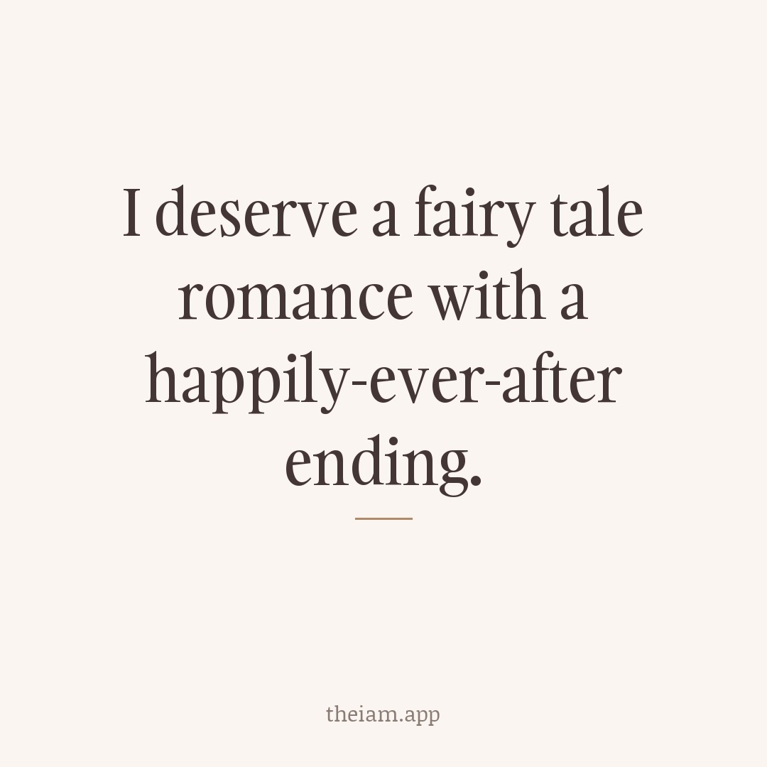 I deserve a fairy tale romance with a happily-ever-after ending.