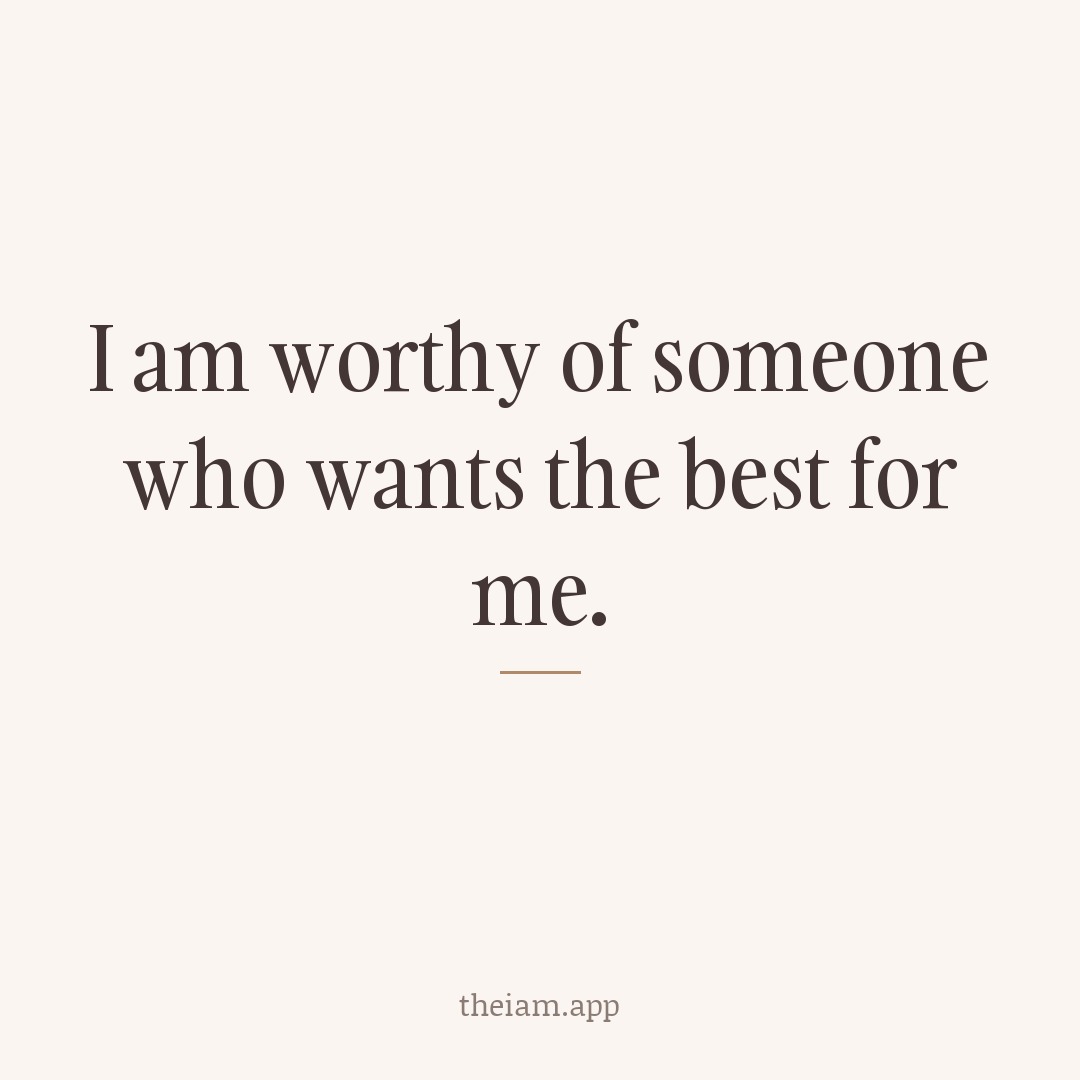 I am worthy of someone who wants the best for me.