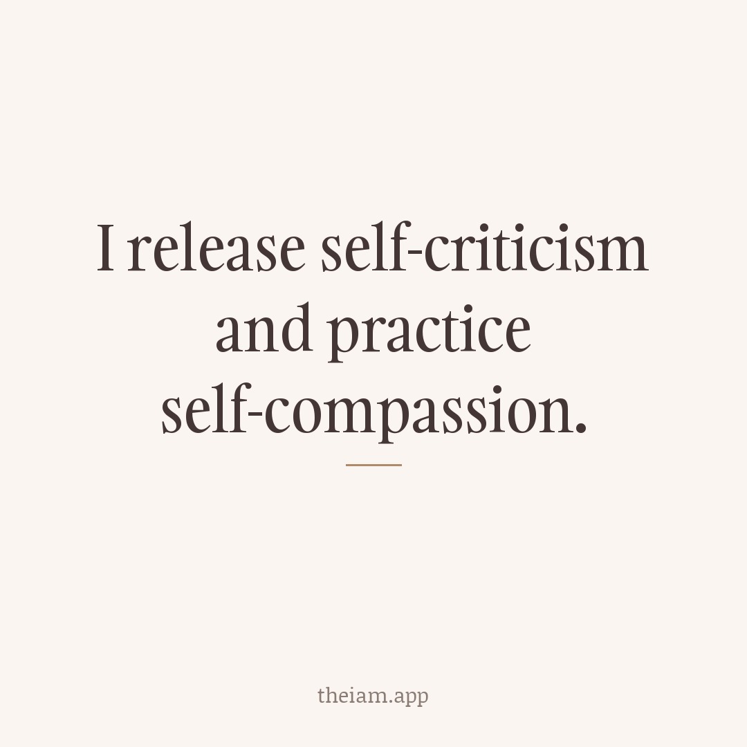 I release self-criticism and practice self-compassion.