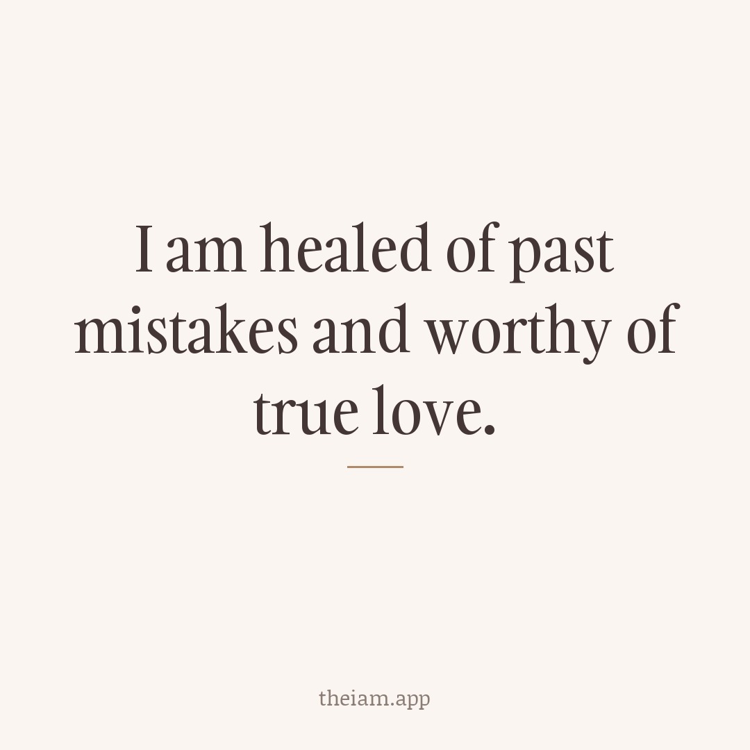 I am healed of past mistakes and worthy of true love.
