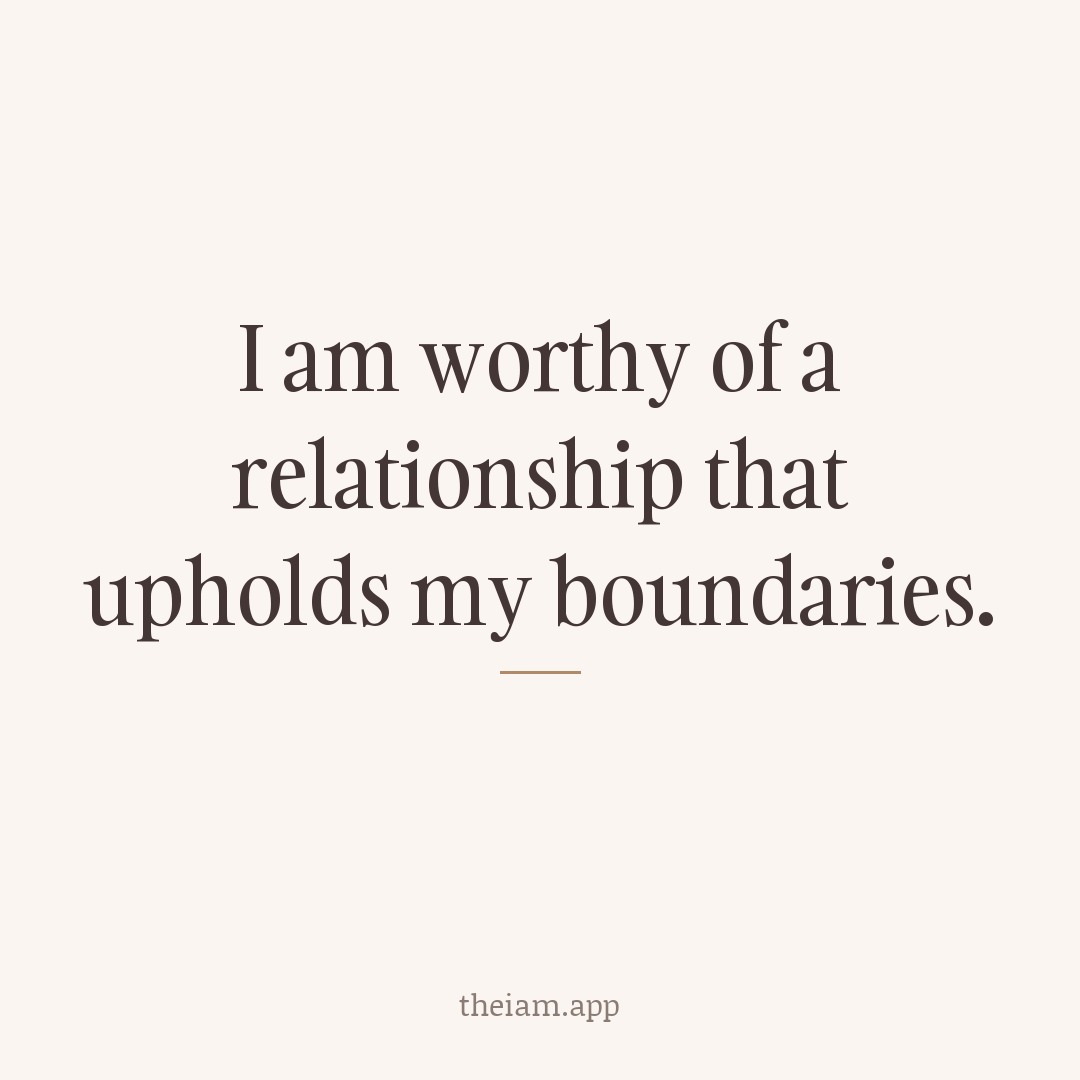 I am worthy of a relationship that upholds my boundaries.