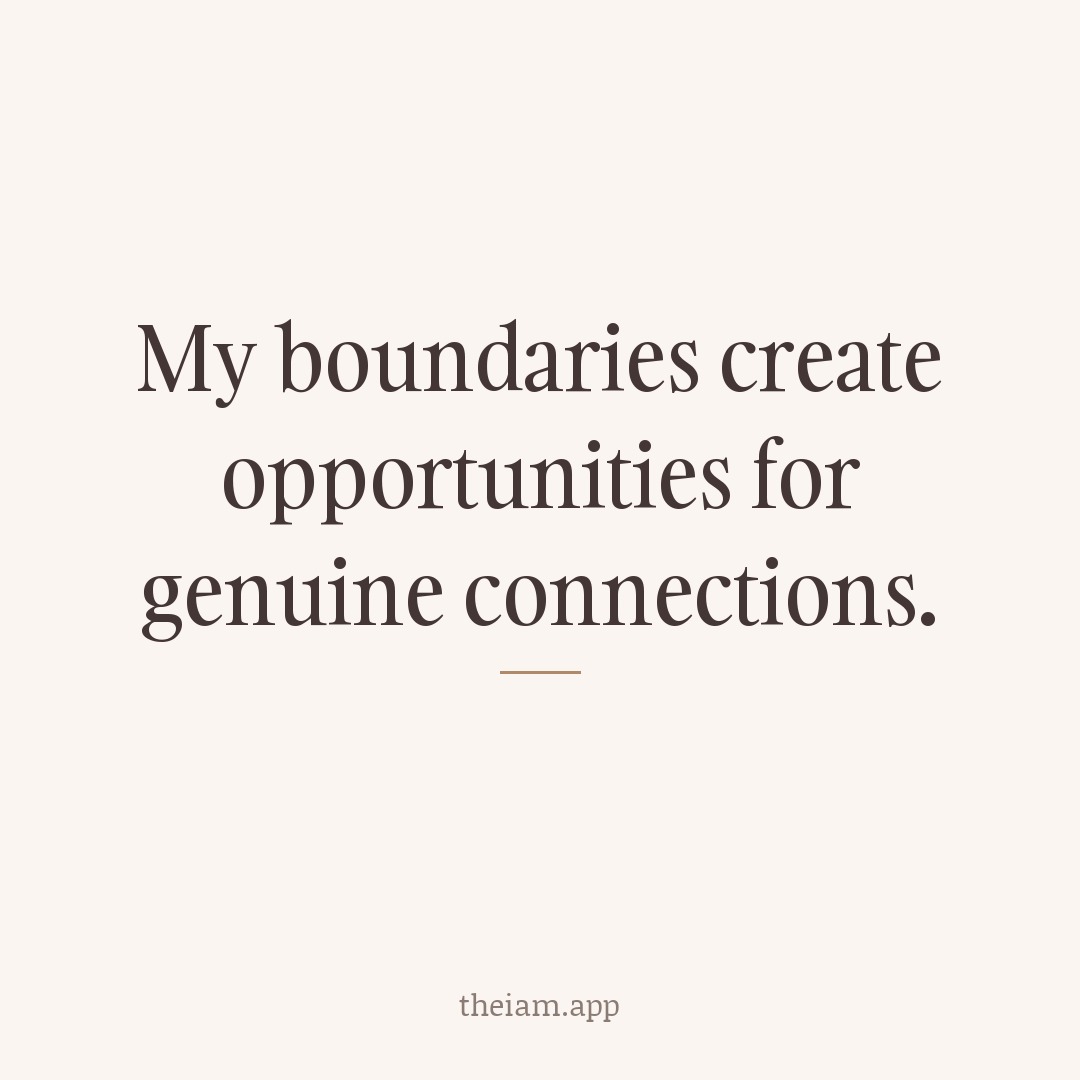My boundaries create opportunities for genuine connections.