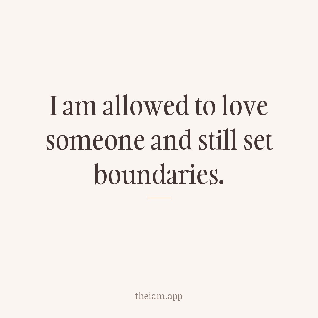 I am allowed to love someone and still set boundaries.