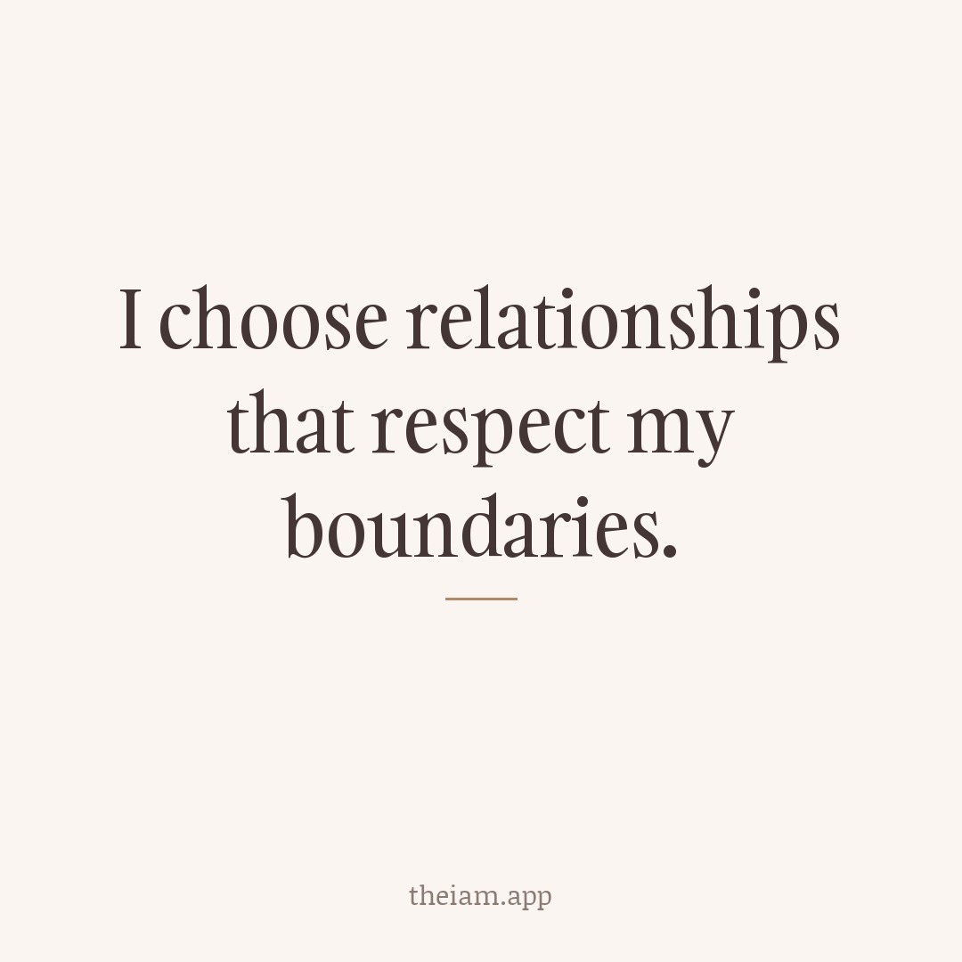 I choose relationships that respect my boundaries.