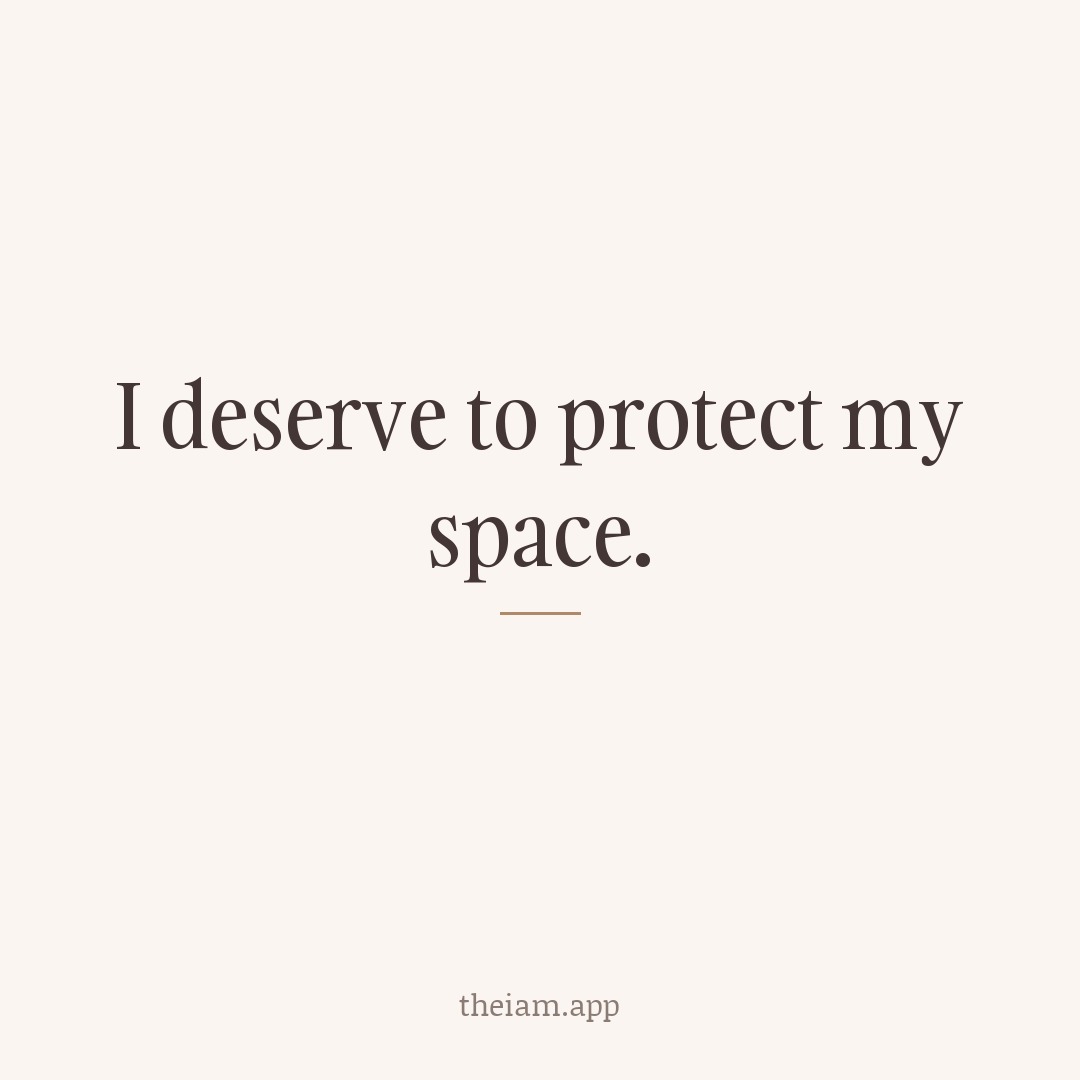 I deserve to protect my space.