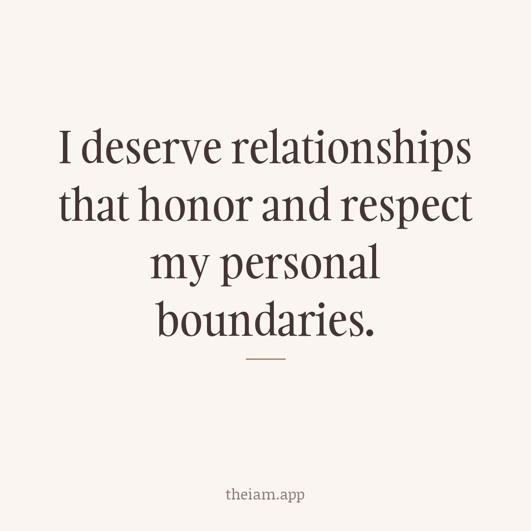 I deserve relationships that honor and respect my personal boundaries.