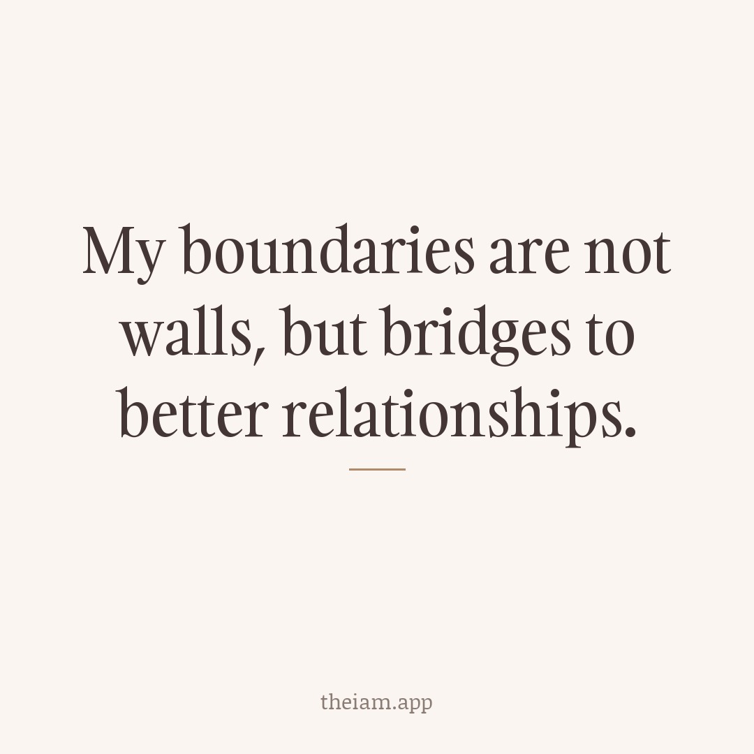 My boundaries are not walls, but bridges to better relationships.