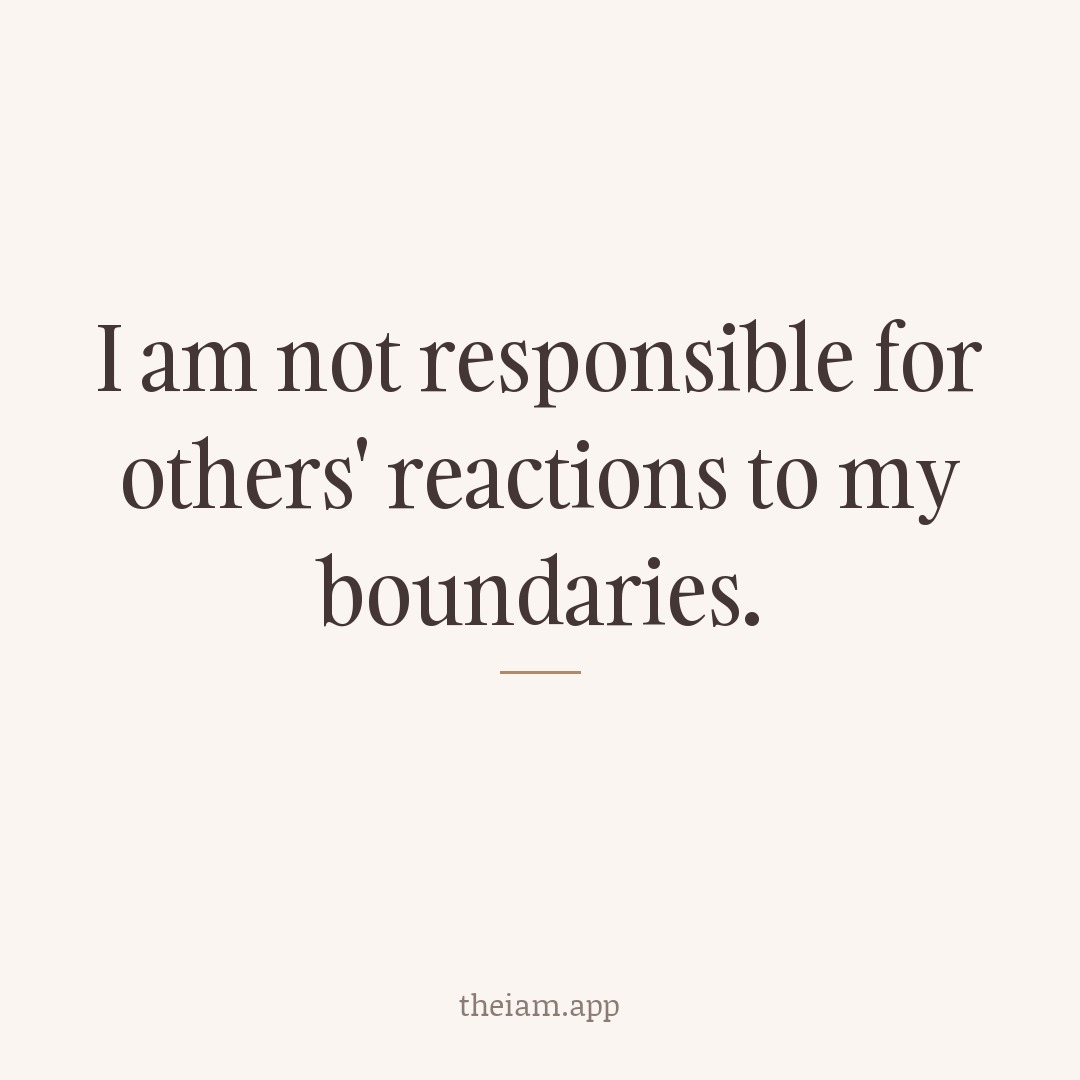 I am not responsible for others' reactions to my boundaries.