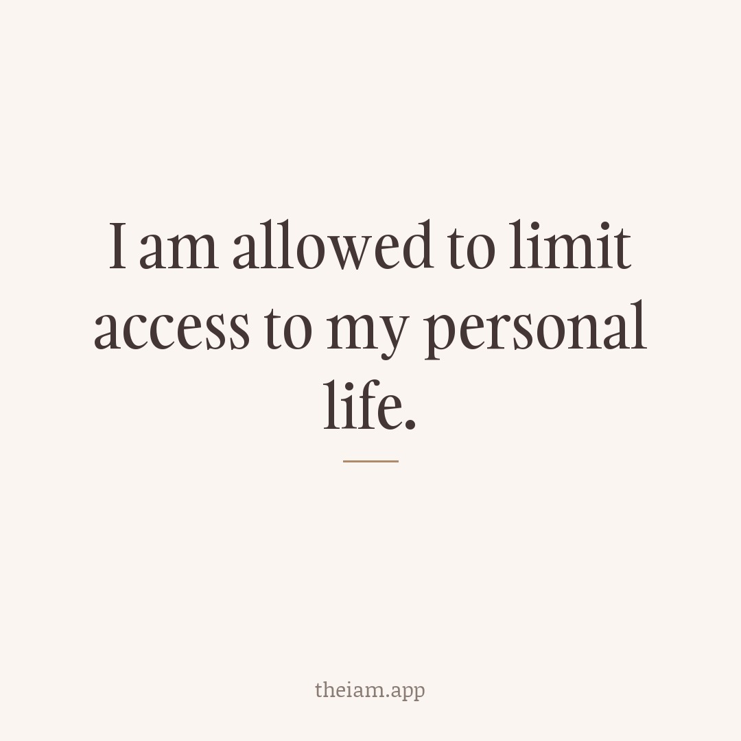 I am allowed to limit access to my personal life.