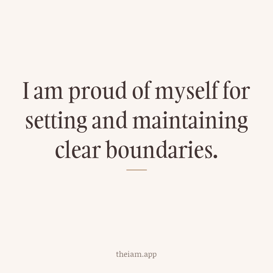 I am proud of myself for setting and maintaining clear boundaries.