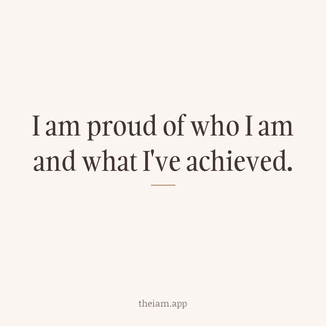 I am proud of who I am and what I've achieved.