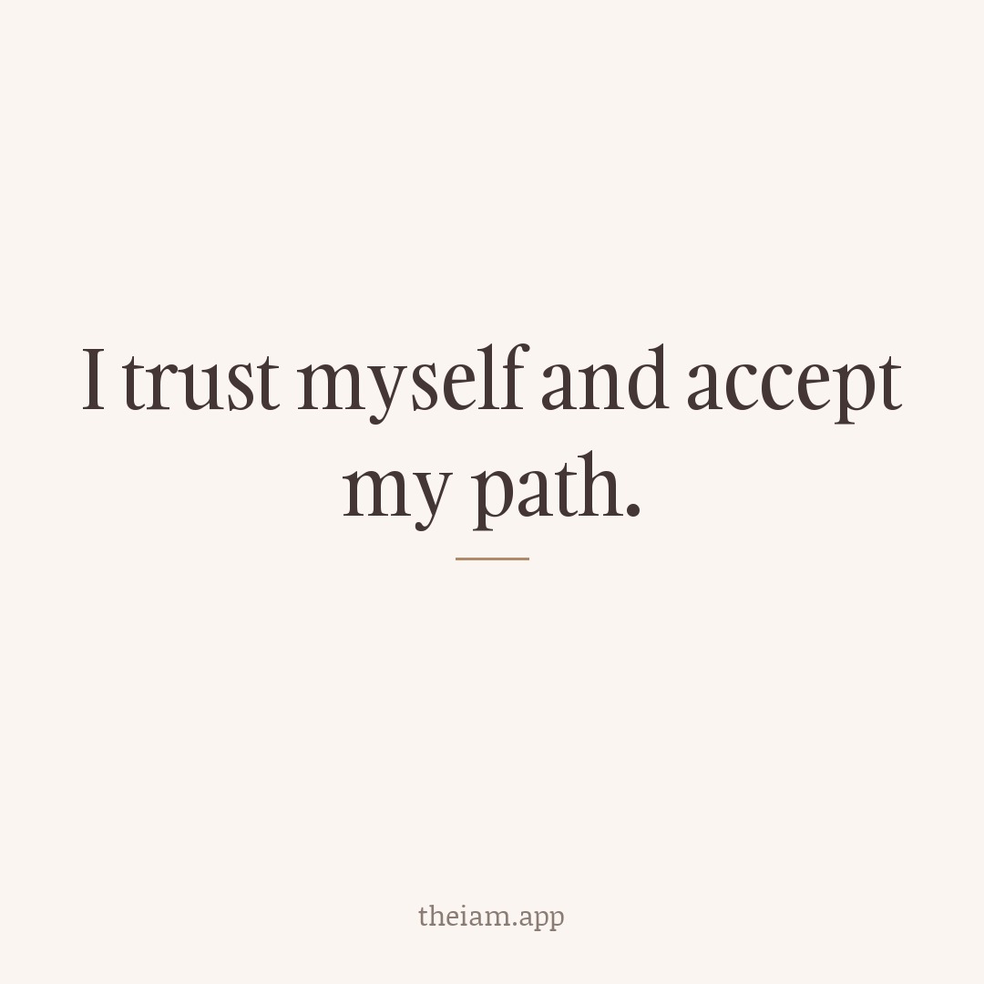 I trust myself and accept my path.